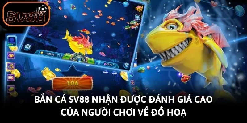 Bắn cá SV88 nhận được đánh giá cao của người chơi về đồ hoạ