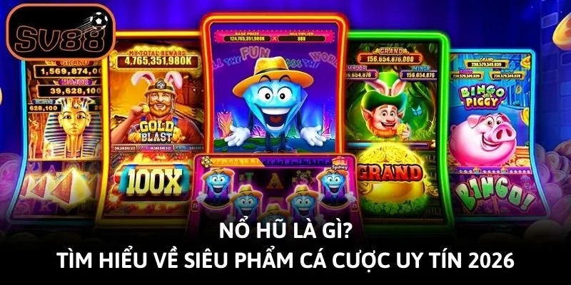 Nổ Hũ Là Gì? Tìm Hiểu Về Siêu Phẩm Cá Cược Uy Tín 2026