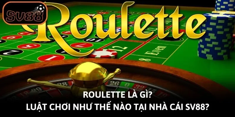 Roulette Là Gì? Luật Chơi Như Thế Nào Tại Nhà Cái Sv88?