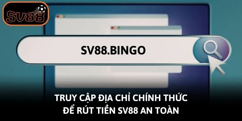 Truy cập địa chỉ chính thức để rút tiền Sv88 an toàn